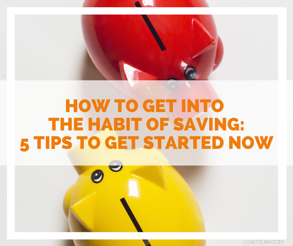 How to Get into the Habit of Saving:  5 Tips to Get Started Now